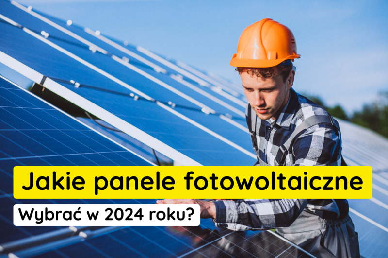 Jakie panele PV wybrać w 2024 roku?